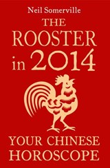 The Rooster in 2014: Your Chinese Horoscope - Neil Somerville - 9780007537020
