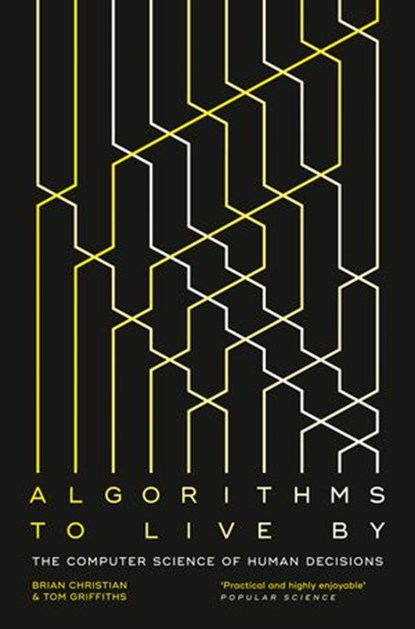 Algorithms to Live By: The Computer Science of Human Decisions, Brian Christian ; Griffiths - Ebook - 9780007547982