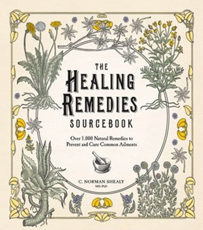 The Healing Remedies Sourcebook: Over 1,000 Natural Remedies to Prevent and Cure Common Ailments, C. Norman Shealy - Ebook - 9780007550937