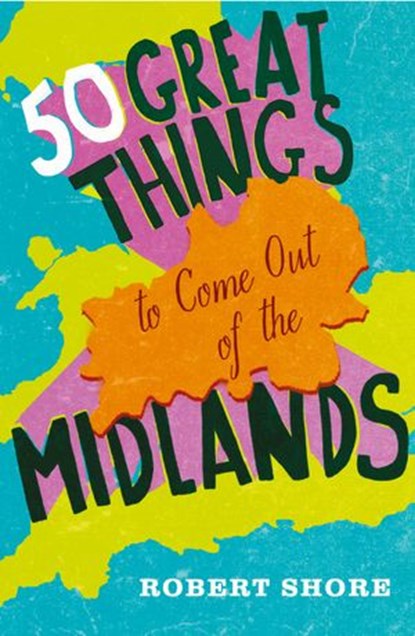 Fifty Great Things to Come Out of the Midlands, Robert Shore - Ebook - 9780007582501