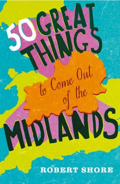 Fifty Great Things to Come Out of the Midlands, Robert Shore - Ebook - 9780007582501