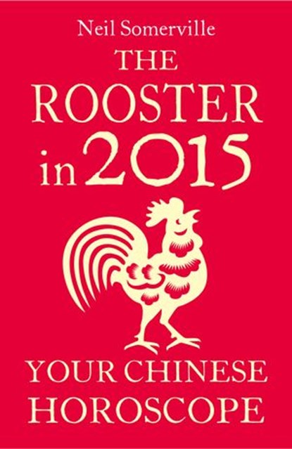 The Rooster in 2015: Your Chinese Horoscope, Neil Somerville - Ebook - 9780007587063