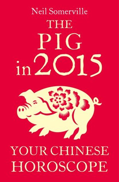 The Pig in 2015: Your Chinese Horoscope, Neil Somerville - Ebook - 9780007587087