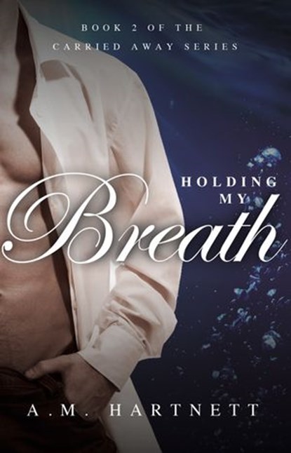 Holding My Breath (Carried Away, Book 2), AM Hartnett - Ebook - 9780007587841