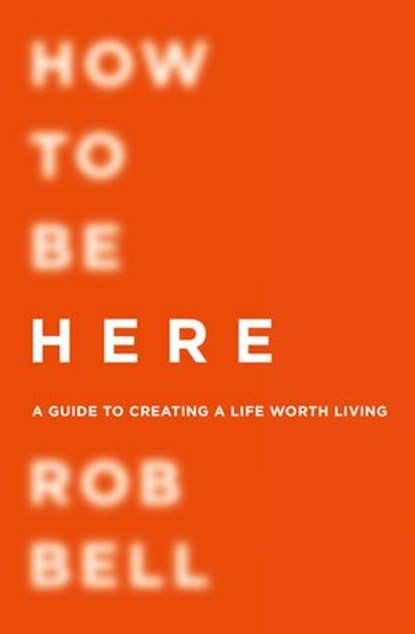 How To Be Here, Rob Bell - Ebook - 9780007591336