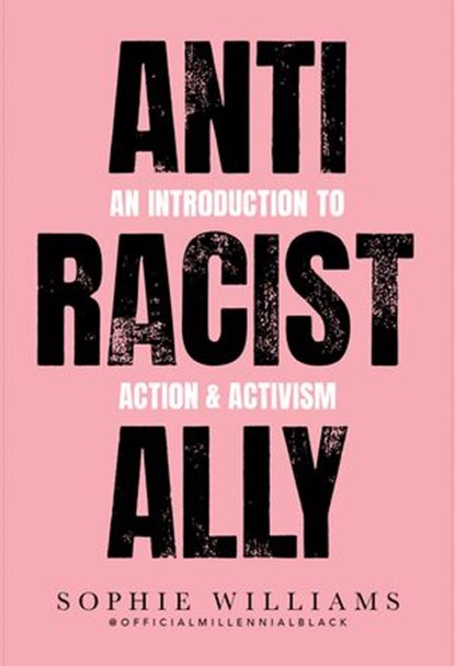 Anti-Racist Ally: An Introduction to Action and Activism, Sophie Williams - Ebook - 9780007985135
