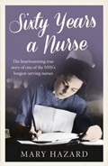 Sixty Years a Nurse | Mary Hazard | 