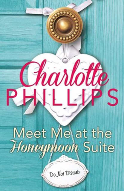 Meet Me at the Honeymoon Suite: HarperImpulse Contemporary Fiction (A Novella) (Do Not Disturb, Book 5), Charlotte Phillips - Ebook - 9780008119393