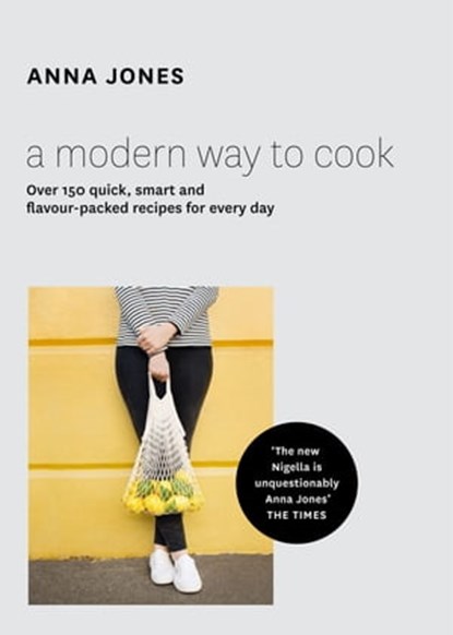 A Modern Way to Cook: Over 150 quick, smart and flavour-packed recipes for every day, Anna Jones - Ebook - 9780008124519