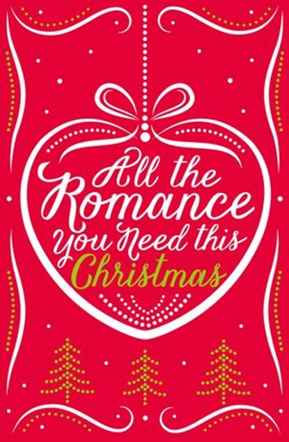 All the Romance You Need This Christmas: 5-Book Festive Collection, Lynn Marie Hulsman ; Michelle Betham ; Georgia Hill ; Romy Sommer ; Sophie Pembroke - Ebook - 9780008125943