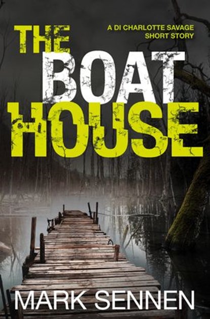 The Boat House (A DI Charlotte Savage Short Story), Mark Sennen - Ebook - 9780008130619