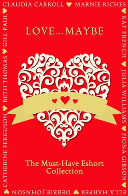 Love...Maybe: The Must-Have Eshort Collection, Gill Paul ; Claudia Carroll ; Beth Thomas ; Marnie Riches ; Debbie Johnson ; Ella Harper ; Julia Williams ; Catherine Ferguson ; Kat French ; Fiona Gibson - Ebook - 9780008136529