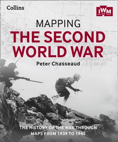 Mapping the Second World War, Peter Chasseaud ; The Imperial War Museum ; Collins Books - Gebonden - 9780008136581