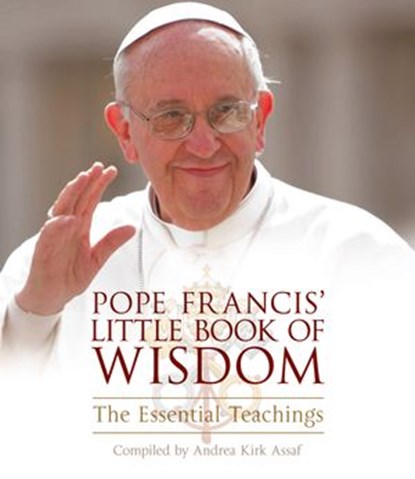 Pope Francis’ Little Book of Wisdom, Andrea Kirk Assaf - Ebook - 9780008139261