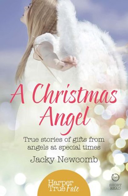 A Christmas Angel: True Stories of Gifts from Angels at Special Times (HarperTrue Fate – A Short Read), Jacky Newcomb - Ebook - 9780008144425