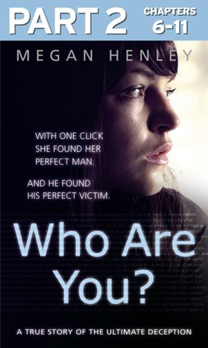 Who Are You?: Part 2 of 3: With one click she found her perfect man. And he found his perfect victim. A true story of the ultimate deception., Megan Henley ; Linda Watson Brown - Ebook - 9780008171070