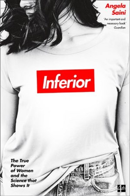 Inferior: How Science Got Women Wrong – and the New Research That’s Rewriting The Story, Angela Saini - Ebook - 9780008172046