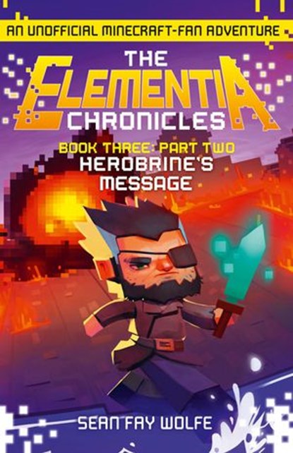 Book Three: Part 2 Herobrine’s Message (The Elementia Chronicles, Book 3), Sean Fay Wolfe - Ebook - 9780008173593