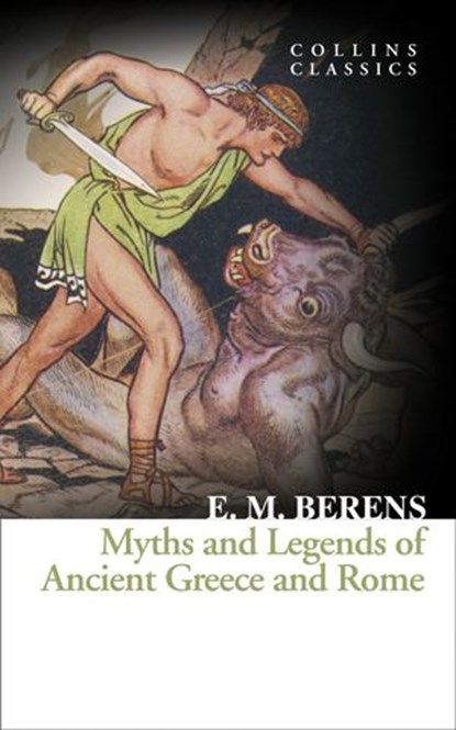 Myths and Legends of Ancient Greece and Rome (Collins Classics), E. M. Berens - Ebook - 9780008180560