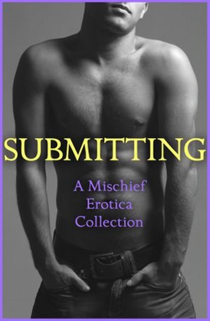 Submitting: A Mischief Erotica Collection, Rose de Fer ; Lily Harlem ; Sommer Marsden ; CeCe Marsh ; Alegra Verde ; Justine Elyot ; Ludivine Bonneur ; Kathleen Tudor - Ebook - 9780008190231