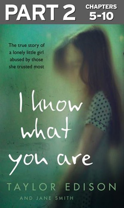 I Know What You Are: Part 2 of 3: The true story of a lonely little girl abused by those she trusted most, Taylor Edison ; Jane Smith - Ebook - 9780008216610
