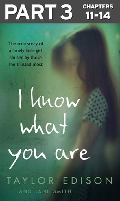 I Know What You Are: Part 3 of 3: The true story of a lonely little girl abused by those she trusted most, Taylor Edison ; Jane Smith - Ebook - 9780008216627
