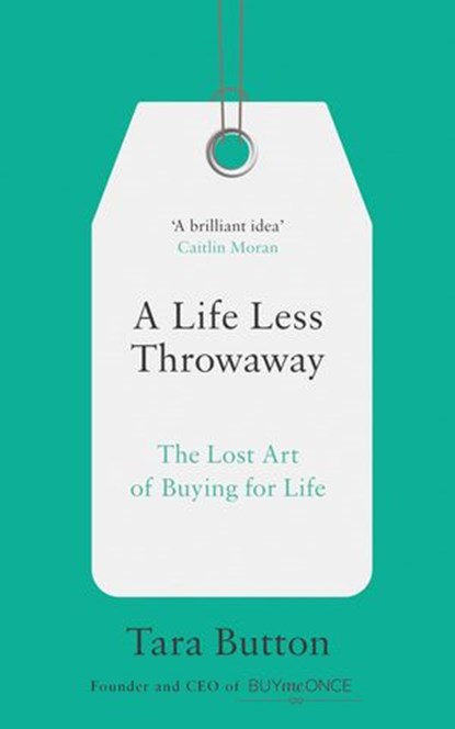 A Life Less Throwaway: The lost art of buying for life, Tara Button - Ebook - 9780008217723