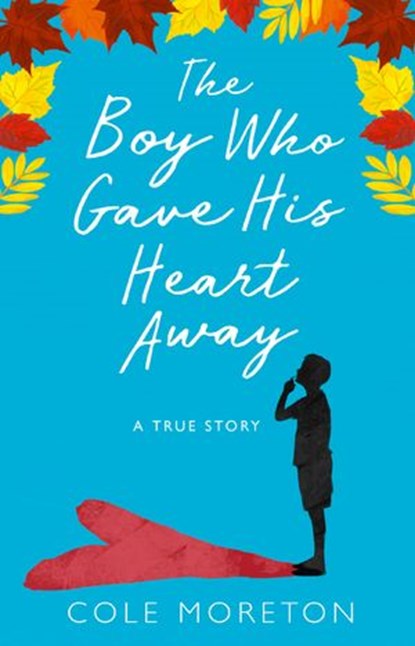 The Boy Who Gave His Heart Away: A Death that Brought the Gift of Life, Cole Moreton - Ebook - 9780008225711
