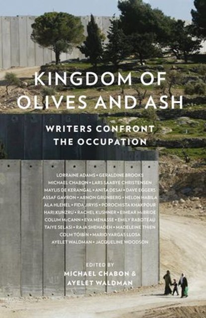 Kingdom of Olives and Ash: Writers Confront the Occupation, Colum McCann ; Colm Toibin ; Dave Eggers ; Geraldine Brooks ; Jacqueline Woodson ; Mario Vargas Llosa - Ebook - 9780008229207