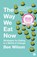 The Way We Eat Now, Bee Wilson - Paperback - 9780008240783