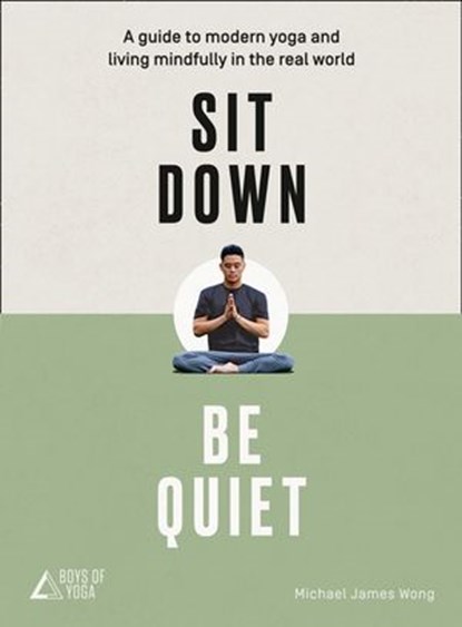 Sit Down, Be Quiet: A modern guide to yoga and mindful living, Michael James Wong ; The Boys of Yoga - Ebook - 9780008249649