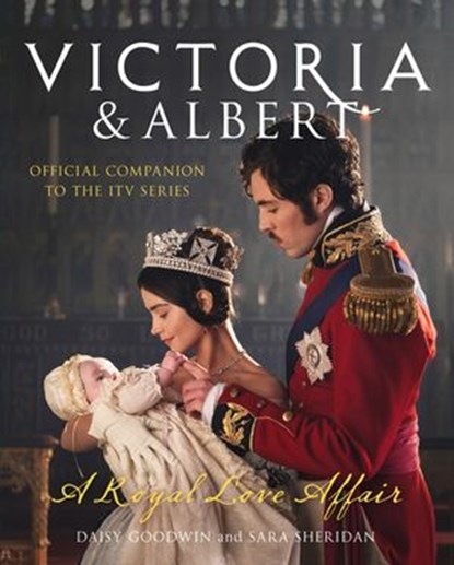 Victoria and Albert – A Royal Love Affair: Official companion to the ITV series, Daisy Goodwin ; Sara Sheridan - Ebook - 9780008259693