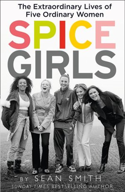 Spice Girls: The Story of the World’s Greatest Girl Band, Sean Smith - Ebook - 9780008267599