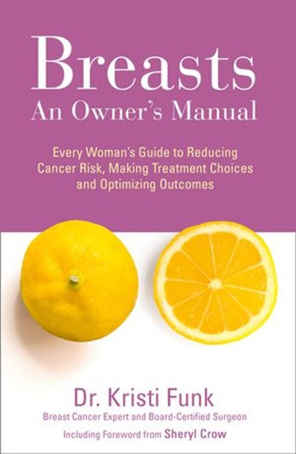 Breasts: An Owner’s Manual: Every Woman’s Guide to Reducing Cancer Risk, Making Treatment Choices and Optimising Outcomes, Kristi Funk, M.D. - Ebook - 9780008271398