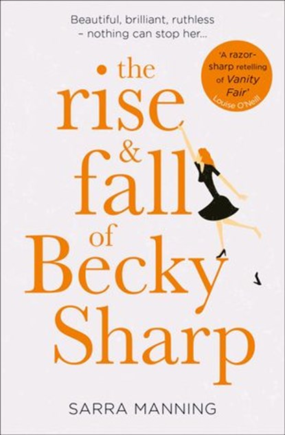 The Rise and Fall of Becky Sharp: ‘A razor-sharp retelling of Vanity Fair’ Louise O’Neill, Sarra Manning - Ebook - 9780008291143