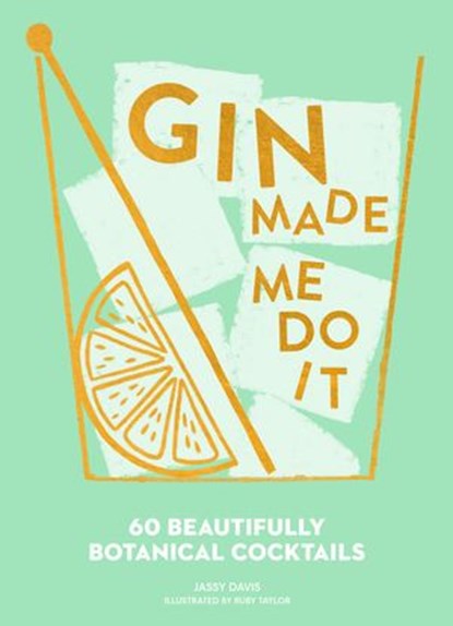 Gin Made Me Do It: 60 Beautifully Botanical Cocktails, Jassy Davis - Ebook - 9780008291792