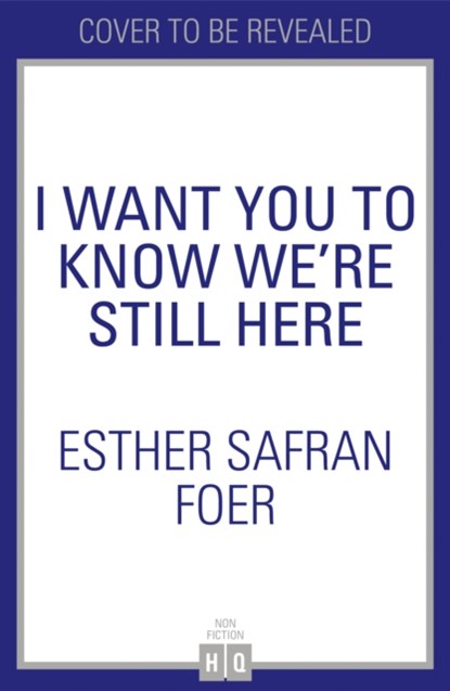 I Want You to Know We're Still Here, Esther Safran Foer - Paperback - 9780008297657