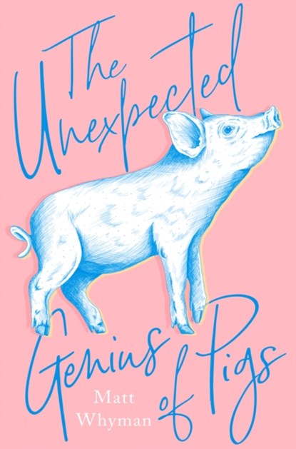 The Unexpected Genius of Pigs, Matt Whyman - Gebonden Gebonden - 9780008301224