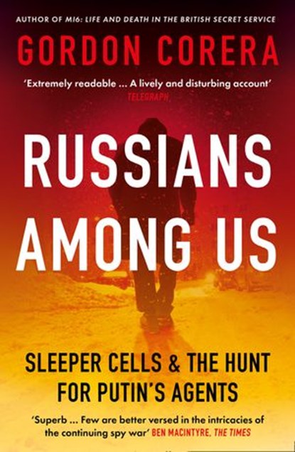 Russians Among Us: Sleeper Cells, Ghost Stories and the Hunt for Putin’s Agents, Gordon Corera - Ebook - 9780008318956