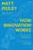 How Innovation Works, Matt Ridley - Paperback - 9780008334840