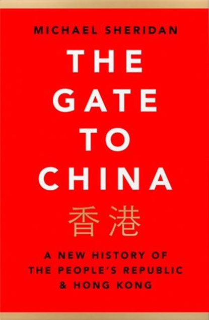 The Gate to China: A New History of the People’s Republic & Hong Kong, Michael Sheridan - Ebook - 9780008356248