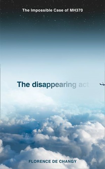 The Disappearing Act: The Impossible Case of MH370, Florence de Changy - Ebook - 9780008381561