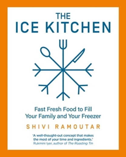 The Ice Kitchen: Fast Fresh Food to Fill Your Family and Your Freezer, Shivi Ramoutar - Ebook - 9780008385125