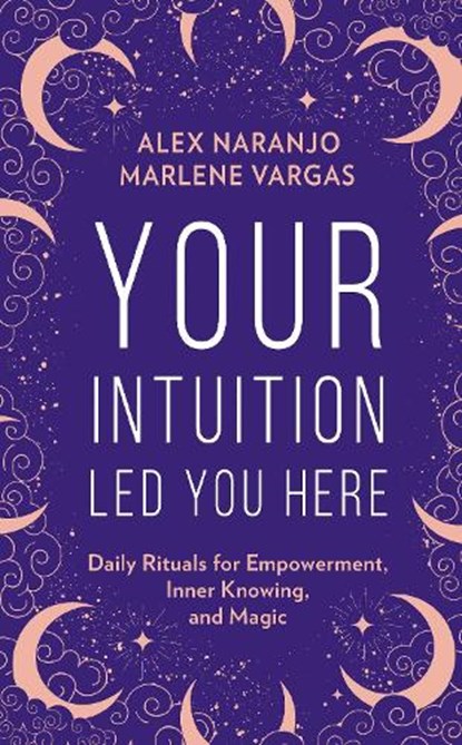 Your Intuition Led You Here, Alex Naranjo ; Marlene Vargas - Gebonden - 9780008389840
