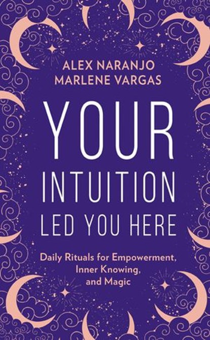 Your Intuition Led You Here, Alex Naranjo ; Marlene Vargas - Ebook - 9780008389864