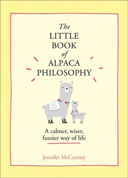 The Little Book of Alpaca Philosophy: A calmer, wiser, fuzzier way of life (The Little Animal Philosophy Books), Jennifer McCartney - Ebook - 9780008392574