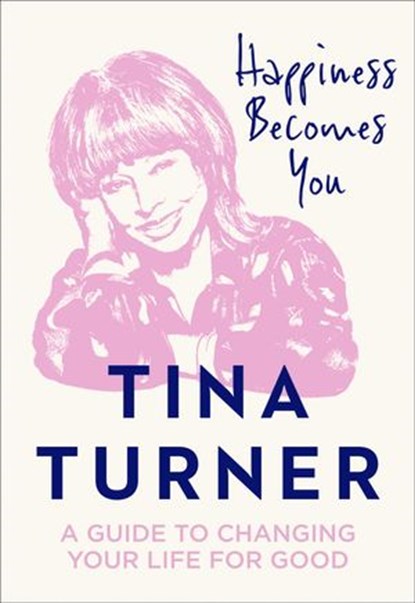 Happiness Becomes You: A guide to changing your life for good, Tina Turner - Ebook - 9780008398644