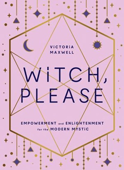 Witch, Please: Empowerment and Enlightenment for the Modern Mystic, Victoria Maxwell - Ebook - 9780008406332