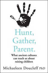 Hunt, Gather, Parent - Michaeleen Doucleff - 9780008406929