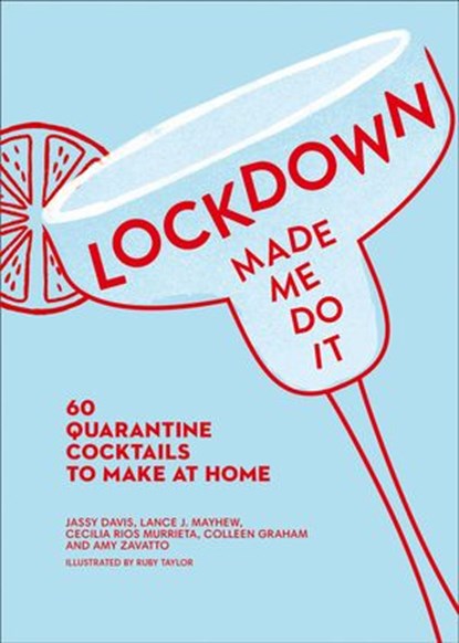 Lockdown Made Me Do It: 60 quarantine cocktails to make at home, Amy Zavatto ; Jassy Davis ; Cecilia Rios Murrieta ; Lance J. Mayhew ; Colleen Graham - Ebook - 9780008427269